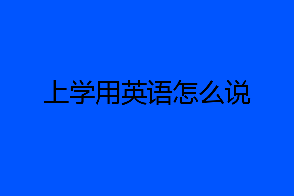 上學用英語怎么說