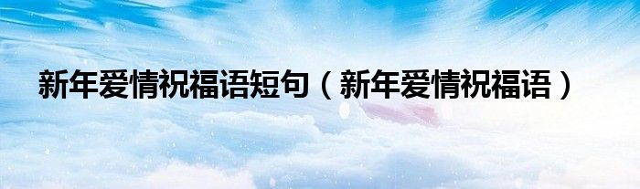 新年愛情祝福語短句（新年愛情祝福語）