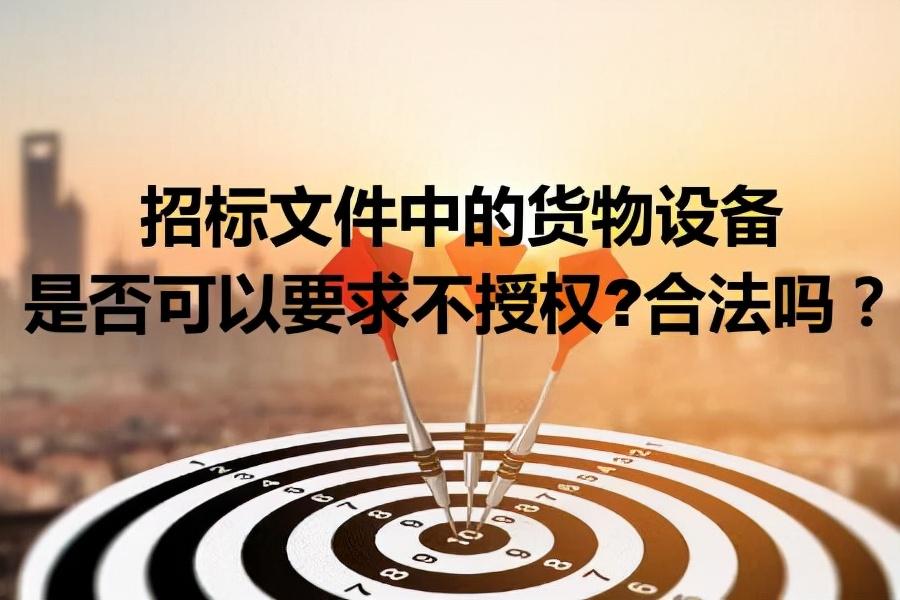 招標文件中的貨物設(shè)備是否可以要求不授權(quán)？合法嗎？