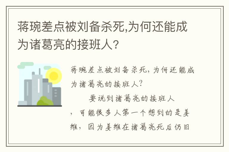 蔣琬差點(diǎn)被劉備殺死,為何還能成為諸葛亮的接班人?