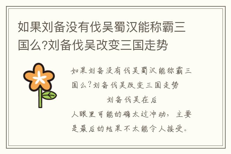 如果劉備沒有伐吳蜀漢能稱霸三國么?劉備伐吳改變?nèi)龂邉?/></p>
							<p> 如果劉備沒有伐吳蜀漢能稱霸三國么?劉備伐吳改變?nèi)龂邉?/p>                    <p>劉備伐吳在后人眼里可能的確太過沖動，主要是最后的結(jié)果不太能令人接受。當(dāng)時(shí)劉備集團(tuán)怎么說也是處在最鼎盛的時(shí)期，雖然少了關(guān)羽、張飛，但兵力上已經(jīng)不輸東吳了。但劉備伐吳的結(jié)果卻是慘敗而歸，幾乎等同于全軍覆沒，也讓蜀漢再次受到了巨大的打擊，關(guān)鍵是蜀漢的靈魂人物劉備也在這場戰(zhàn)役后去世了。其實(shí)劉備對蜀漢的重要性基本上無人能夠替代，諸葛亮與他相比也都差了很多。損失大將又丟了地盤，蜀國想要東山再起幾乎成了奢望，雖然此后三國進(jìn)入到一段難的的和平時(shí)期，但曹魏是越來越強(qiáng)大，吳蜀只有僥幸存活的命了。</p><center></center><p>假如劉備沒有發(fā)動伐吳，那蜀漢最后能否稱霸三國呢?劉備取得漢中之戰(zhàn)的勝利后，已經(jīng)將自己的地盤擴(kuò)張到了最大。此時(shí)劉備就應(yīng)該提防孫權(quán)的動作，因?yàn)楫?dāng)時(shí)孫權(quán)所處的位置正好被曹操還有劉備夾在中間，所以他必須拿下荊州，才能給自己一個(gè)喘息的機(jī)會。其實(shí)劉備早已注意到了這點(diǎn)，所以安排關(guān)羽鎮(zhèn)守荊州，就是怕孫權(quán)突然出兵偷襲。但是劉備沒有想到，關(guān)羽竟然擅作主張出兵攻打襄樊，最后被困麥城，父子雙雙陣亡。</p><center></center><p>當(dāng)時(shí)劉備的援軍根本就趕不到，如果關(guān)羽能夠提前數(shù)日就通知?jiǎng)渥龊煤笤?，說不定結(jié)果就不同了。很多人覺得劉備伐吳只是為了給關(guān)羽報(bào)仇，實(shí)際上這只是其中的理由之一，荊州失守才是劉備最頭疼的問題。荊州對于當(dāng)時(shí)三個(gè)國家來說都是非常重要的戰(zhàn)略位置，但孫權(quán)異常看重荊州，只要荊州不在他自己手上就異常沒有安全感，當(dāng)年的赤壁之戰(zhàn)和這次聯(lián)合曹操擊殺關(guān)羽都是為了荊州。只能說孫權(quán)對于這塊地的執(zhí)念要比其他兩國強(qiáng)。</p><center></center><p>所以說劉備如果不發(fā)動伐吳的話，那荊州就不可能拿回來了，但荊州又是蜀漢爭奪天下的基礎(chǔ)，隆中對里最重要的兩個(gè)戰(zhàn)略位置之一。所以別說稱霸三國，可能對未來的局勢也不會起到太大的轉(zhuǎn)變。只是劉備還在的話，蜀國上下就始終保證還有一顆定心丸，如果中間發(fā)生其他轉(zhuǎn)機(jī)說不定能抓住機(jī)會翻盤，只是這個(gè)幾率有點(diǎn)太小了。其實(shí)蜀漢的轉(zhuǎn)機(jī)并不是出在劉備該不該伐吳這個(gè)問題上，而是劉備決定伐吳后，具體的計(jì)劃應(yīng)該如何實(shí)施。</p><center></center><p>因?yàn)閯渌约阂矝]想到伐吳輸?shù)臅亲约?，而且還是如此懸殊的慘敗，這種結(jié)果不僅劉備接受不了，整個(gè)蜀國的將領(lǐng)也都接受不了。劉備最大的失誤可能是因?yàn)樵诜堑倪^程中準(zhǔn)備不足、輕敵又或是求勝心切，種種原因加起來才會導(dǎo)致最后這樣一個(gè)結(jié)果。所以就算你給劉備一個(gè)重新選擇的機(jī)會，他肯定還是會選擇伐吳，只是這次戰(zhàn)略、戰(zhàn)術(shù)上會給予對方最夠的重視。</p>						</div>
						<!-- 新增下載按鈕開始 -->
						<a id=